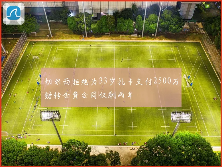 切尔西拒绝为33岁扎卡支付2500万镑转会费合同仅剩两年
