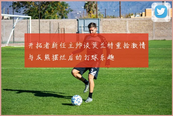 开拓者新任主帅谈莫兰特重拾激情与灰熊摆烂后的打球乐趣